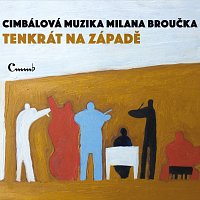 CMMB (Cimbálová muzika Milana Broučka) – Tenkrát na Západě