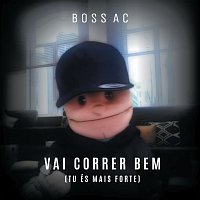 Boss AC – Vai Correr Bem (Tu És Mais Forte)