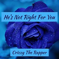 Crizzy The Rapper – He's Not Right For You