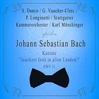 Stuttgarter Kammerorchester / Karl Munchinger / S. Danco / G. Vaucher-Clerc / P. Longinotti spielen: Johann Sebastian Bach: Kantate "Jauchzet Gott in allen Landen!", BWV 51