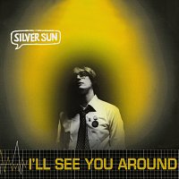 Silver Sun – I’ll See You Around