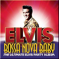 Elvis Presley – Bossa Nova Baby: The Ultimate Elvis Presley Party Album