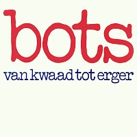 Bots – Van Kwaad Tot Erger [Remastered 2025]