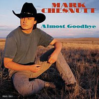 Mark Chesnutt – Almost Goodbye
