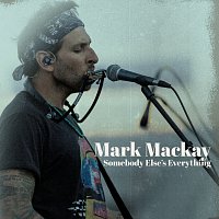 Mark Mackay – Somebody Else's Everything