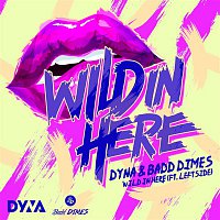 DYNA, Badd Dimes, Leftside – Wild in here