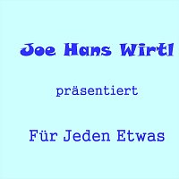 Joe Hans Wirtl – Für Jeden etwas