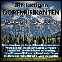 Die lustigen Dorfmusikanten – Die Berge sind meine Heimat