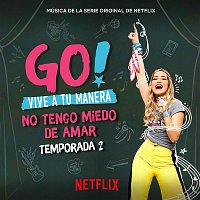 Original Cast of Go! Vive A Tu Manera – Go! Vive A Tu Manera. No Tengo Miedo De Amar (Soundtrack from the Netflix Original Series)
