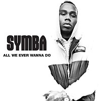 Symba – All We Ever Wanna Do