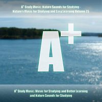 A+ Study Music: Music for Studying and Better Learning and Nature Sounds for Studying – A+ Study Music: Nature Sounds for Studying - Nature's Music for Studying and Easy Learning, Vol. 25