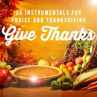 Various Artists.. – Give Thanks: 30 Instrumentals for Praise and Thanksgiving