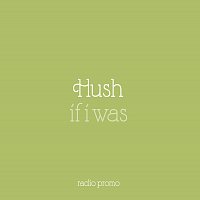 Hush – If I Was