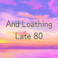 Late 80 – And Loathing