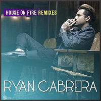 Ryan Cabrera – House On Fire [Remixes]