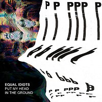 Equal Idiots – Put My Head In The Ground