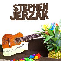 Stephen Jerzak – My Uke Has A Crush On You