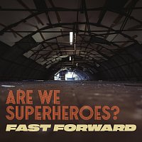 Are We Superheroes? – Fast Forward