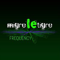MIGRE LE TIGRE – Frequency