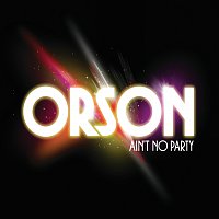 Orson – Ain't No Party