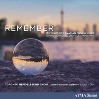 Toronto Mendelssohn Choir, Jean-Sébastien Vallée – Remember: 130 Years of Canadian Choral Music