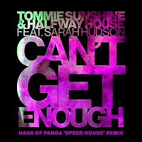 Tommie Sunshine & Halfway House, Sarah Hudson – Can't Get Enough (Haus Of Panda "Speed House" Remix)