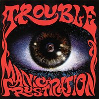 Trouble – Manic Frustration