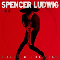 Spencer Ludwig – Fuel to the Fire