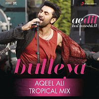 Bulleya (Tropical Mix By Aqeel Ali) [From "Ae Dil Hai Mushkil"]