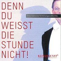 Ensemble Klingekunst, Georg Wacks – Denn Du weisst die Stunde nicht - Eine barocke Kriminalgeschichte