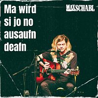 Max Schabl – Ma wird si jo no ausaufn deafn (Live)