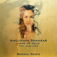 Anoushka Shankar, Alev Lenz – Land Of Gold [Mogwai Remix]