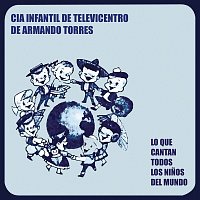 Cía. Infantil de Televicentro de Armando Torres – Lo Que Cantan Todos los Ninos del Mundo
