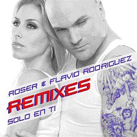Roser & Flavio Rodriguez – Solo en ti - Remixes
