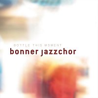 Bonner Jazzchor – Bottle This Moment
