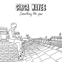 Circa Waves – Something Like You