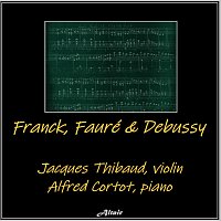 Jacques Thibaud, Alfred Cortot – Franck, Fauré & Debussy