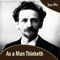 James Allen – As a Man Thinketh