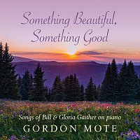 Gordon Mote – Something Beautiful, Something Good: Songs Of Bill & Gloria Gaither On Piano