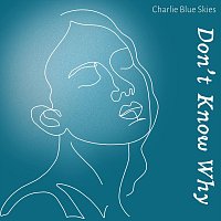 Charlie Blue Skies – Don’t Know Why