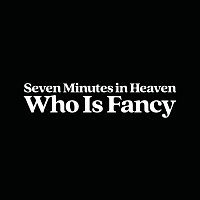 Who Is Fancy – Seven Minutes In Heaven