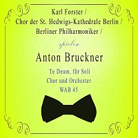 Chor der St. Hedwigs-Kathedrale Berlin, Berliner Philharmoniker, Agnes  Giebel – Chor der St. Hedwigs-Kathedrale Berlin / Berliner Philharmoniker / Karl Forster spielen: Anton Bruckner: Te Deum, fur Soli, Chor und Orchester, WAB 45