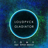 LOUDPVCK, Gladiator, Nipsey Hussle – Tony