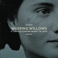 Weeping Willows – It Takes a Strong Heart to Love