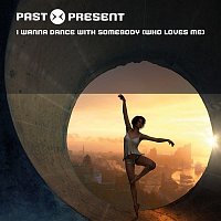 PAST PRESENT – I Wanna Dance With Somebody (Who Loves Me)
