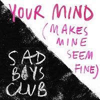 Sad Boys Club – Your Mind (Makes Mine Seem Fine)