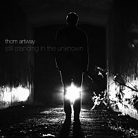 Thom Artway – Still Standing in the Unknown