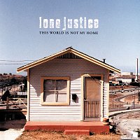 Lone Justice – This World Is Not My Home