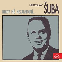 Miroslav Šuba – Nikdy mě nezarmoutí...