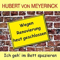 Hubert Von Meyerinck – Wegen Renovierung heut geschlossen / Ich geh’ im Bett spazieren